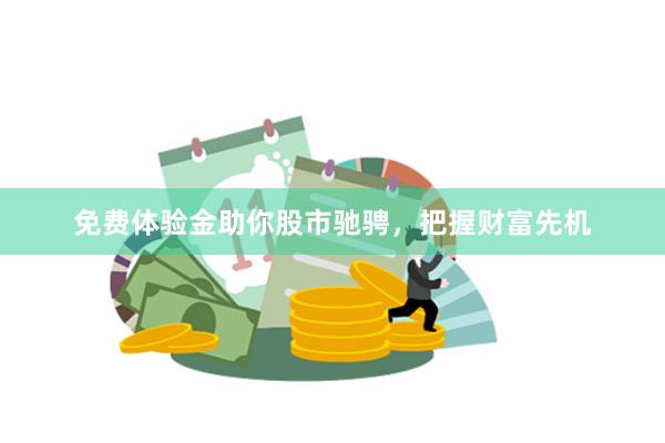 免费体验金助你股市驰骋，把握财富先机