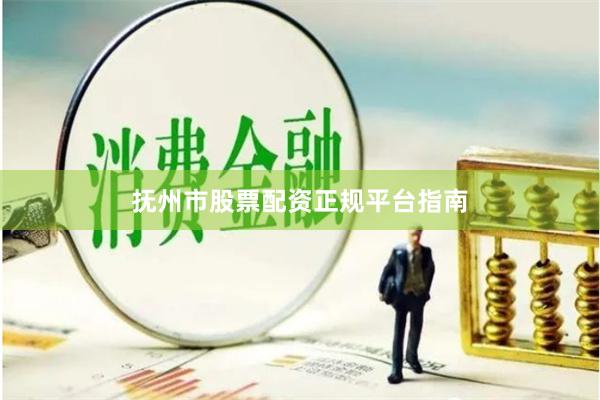 抚州市股票配资正规平台指南