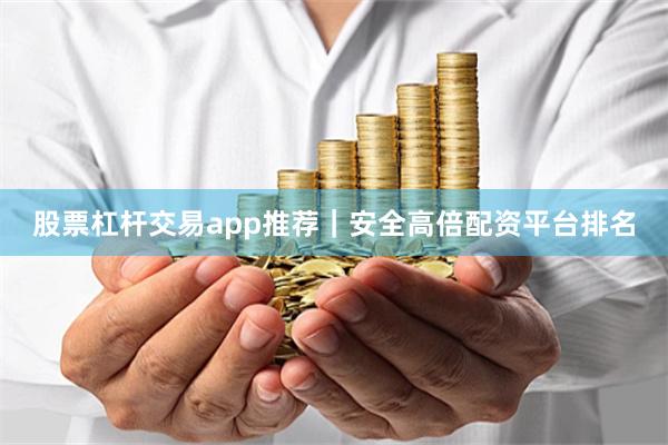 股票杠杆交易app推荐｜安全高倍配资平台排名