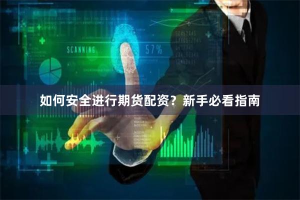 如何安全进行期货配资？新手必看指南