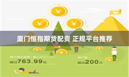厦门恒指期货配资 正规平台推荐