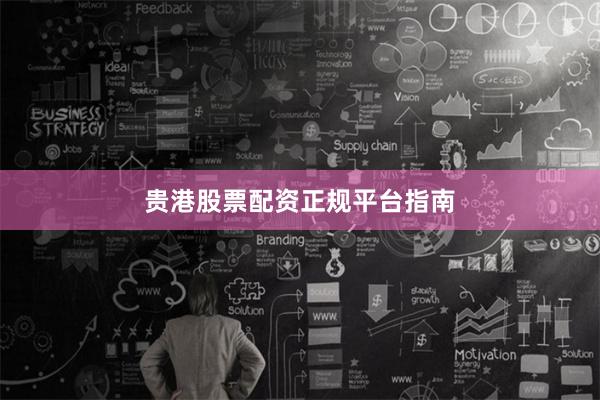 贵港股票配资正规平台指南
