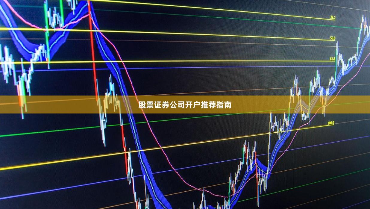 股票证券公司开户推荐指南