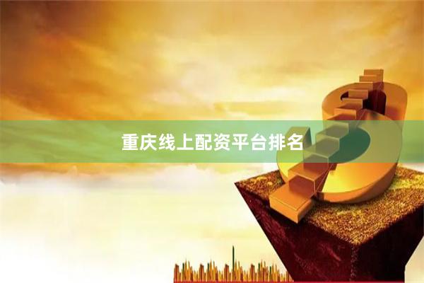 重庆线上配资平台排名
