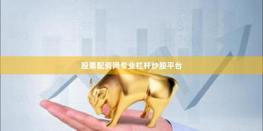 股票配资网专业杠杆炒股平台