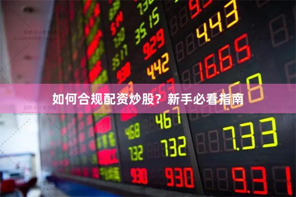 如何合规配资炒股？新手必看指南