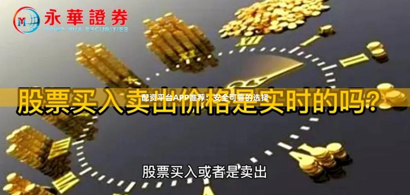 配资平台APP推荐：安全可靠的选择