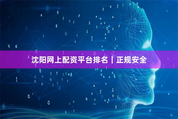 沈阳网上配资平台排名|正规安全