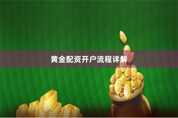 黄金配资开户流程详解